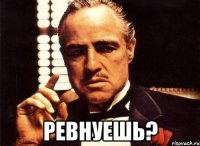  ревнуешь?