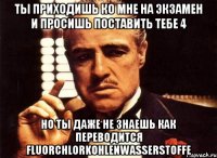 ты приходишь ко мне на экзамен и просишь поставить тебе 4 но ты даже не знаешь как переводится fluorchlorkohlenwasserstoffe