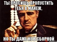 ты просишь пропустить тебя в манеж, но ты даже не в сборной