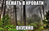 лежать в кровати охуенно