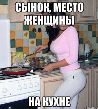 сынок, место женщины на кухне