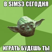 в sims3 сегодня играть будешь ты