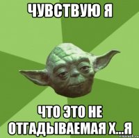 чувствую я что это не отгадываемая х...я