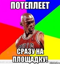 потеплеет сразу на площадку!