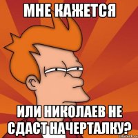 мне кажется или николаев не сдаст начерталку?