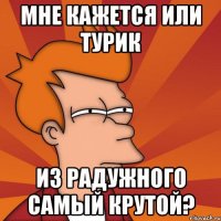 мне кажется или турик из радужного самый крутой?