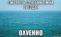 смотреть с любимым на звезды охуенно