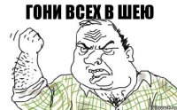 гони всех в шею