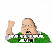  х-фактор для лохов, блеать!!!