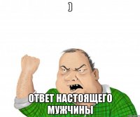 ) ответ настоящего мужчины