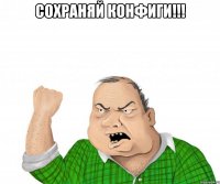 сохраняй конфиги!!! 