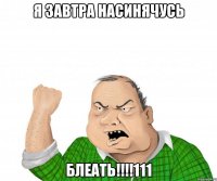 я завтра насинячусь блеать!!!111