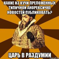 какие из кучи преложенных типичной анорексичке новостей публиковать? царь в раздумии