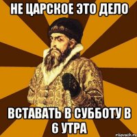 не царское это дело вставать в субботу в 6 утра