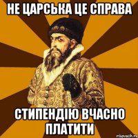 не царська це справа стипендію вчасно платити