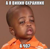 а я викин охранник а чо?