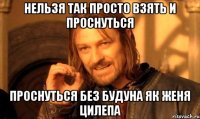 нельзя так просто взять и проснуться проснуться без будуна як женя цилепа