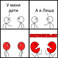 У меня дети А я Леша