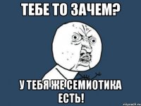 тебе то зачем? у тебя же семиотика есть!