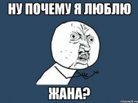 ну почему я люблю жана?