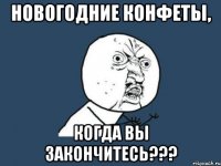 новогодние конфеты, когда вы закончитесь???