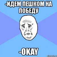 -идем пешком на победу -okay