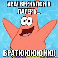 ура! вернулся в лагерь... братююююни))