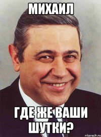 михаил где же ваши шутки?