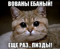 вованы ебаный! еще раз.. пизды!