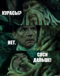 КУРАСЫ? НЕТ. СОСИ ДАЛЬШЕ!