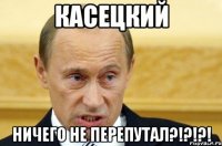 касецкий ничего не перепутал?!?!?!