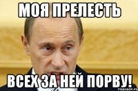 моя прелесть всех за ней порву!