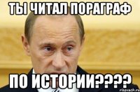 ты читал пораграф по истории???