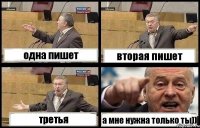 одна пишет вторая пишет третья а мне нужна только ты))