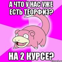 а что у нас уже есть теорфиз? на 2 курсе?