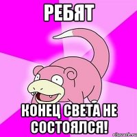 ребят конец света не состоялся!