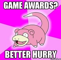 game awards? better hurry