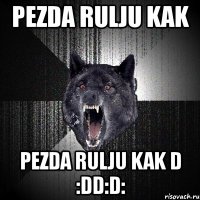 pezda rulju kak pezda rulju kak d :dd:d: