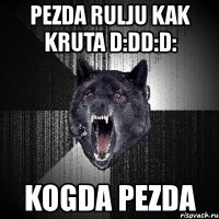 pezda rulju kak kruta d:dd:d: kogda pezda