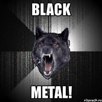 black metal!