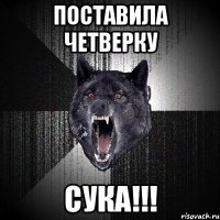 поставила четверку сука!!!