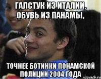 галстук из италии, обувь из панамы, точнее ботинки понамской полиции 2004 года