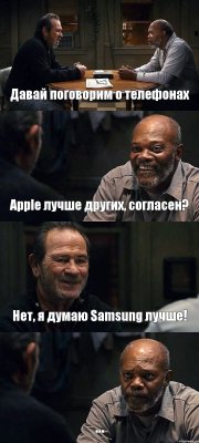 Давай поговорим о телефонах Apple лучше других, согласен? Нет, я думаю Samsung лучше! ...