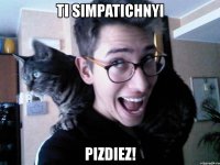 ti simpatichnyi pizdiez!