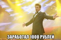  заработал 1000 рублей