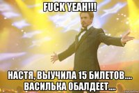 fuck yeah!!! настя, выучила 15 билетов.... василька обалдеет....