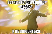 встретить очередного мудака и не влюбиться