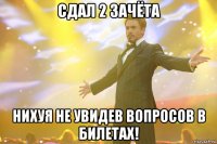 сдал 2 зачёта нихуя не увидев вопросов в билетах!