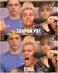 закрой рот СУКА