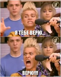 Я тебе верю... ВЕРЮ!!!